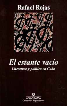 ROJAS Rafael, EL ESTANTE VACIO. LITERATURA Y POLITICA EN CUBA