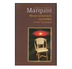 MARQUEZ Gabriel Garcia,  MORZE UTRACONYCH OPOWIADAŃ i inne felie